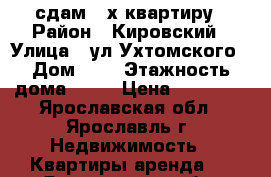 сдам 2-х квартиру › Район ­ Кировский › Улица ­ ул.Ухтомского › Дом ­ 9 › Этажность дома ­ 12 › Цена ­ 15 000 - Ярославская обл., Ярославль г. Недвижимость » Квартиры аренда   . Ярославская обл.,Ярославль г.